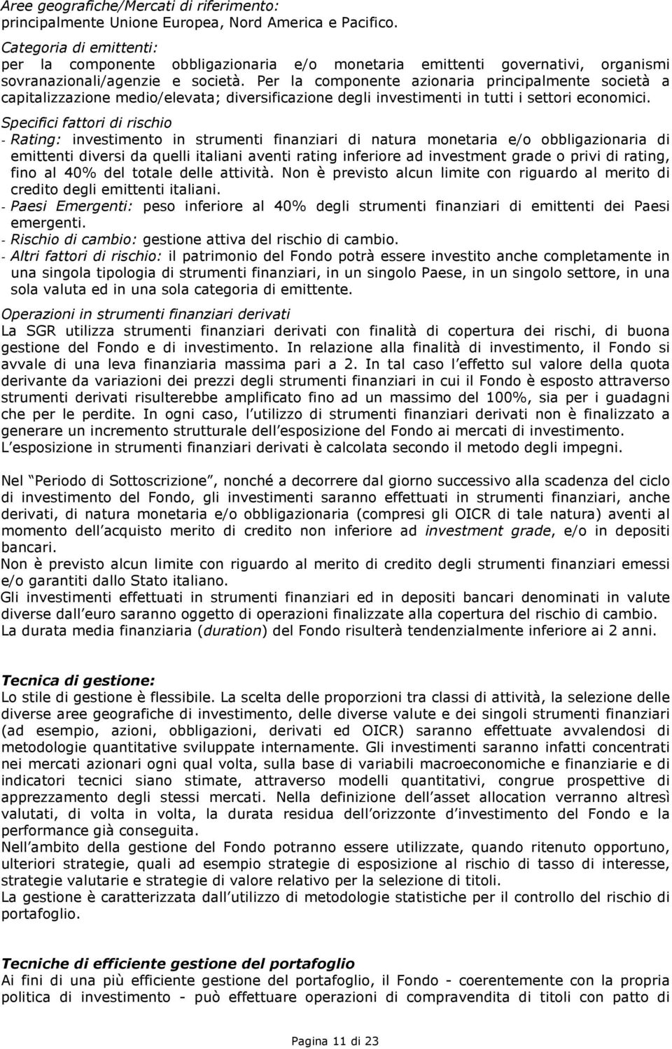 Per la componente azionaria principalmente società a capitalizzazione medio/elevata; diversificazione degli investimenti in tutti i settori economici.