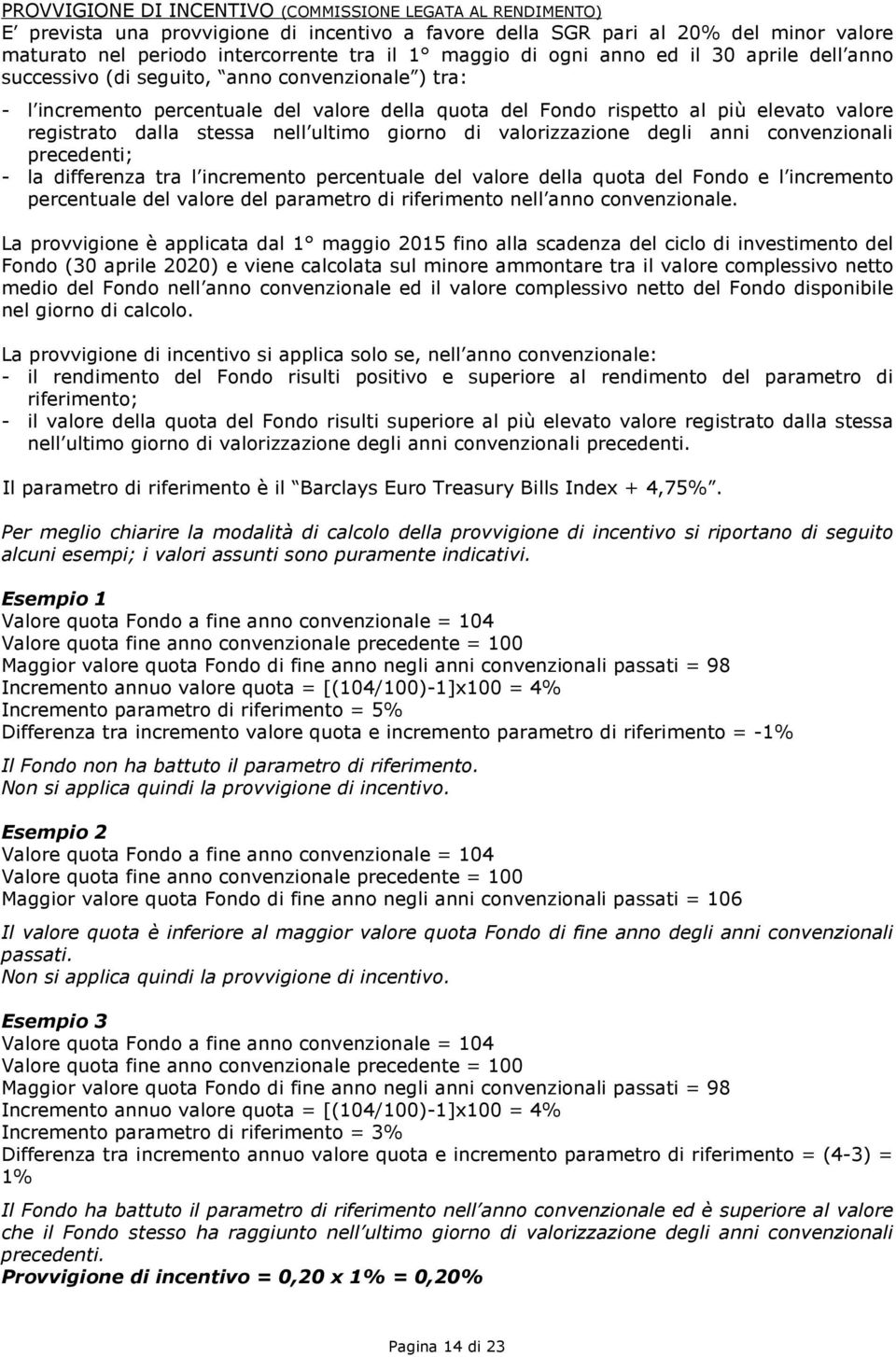 stessa nell ultimo giorno di valorizzazione degli anni convenzionali precedenti; - la differenza tra l incremento percentuale del valore della quota del Fondo e l incremento percentuale del valore