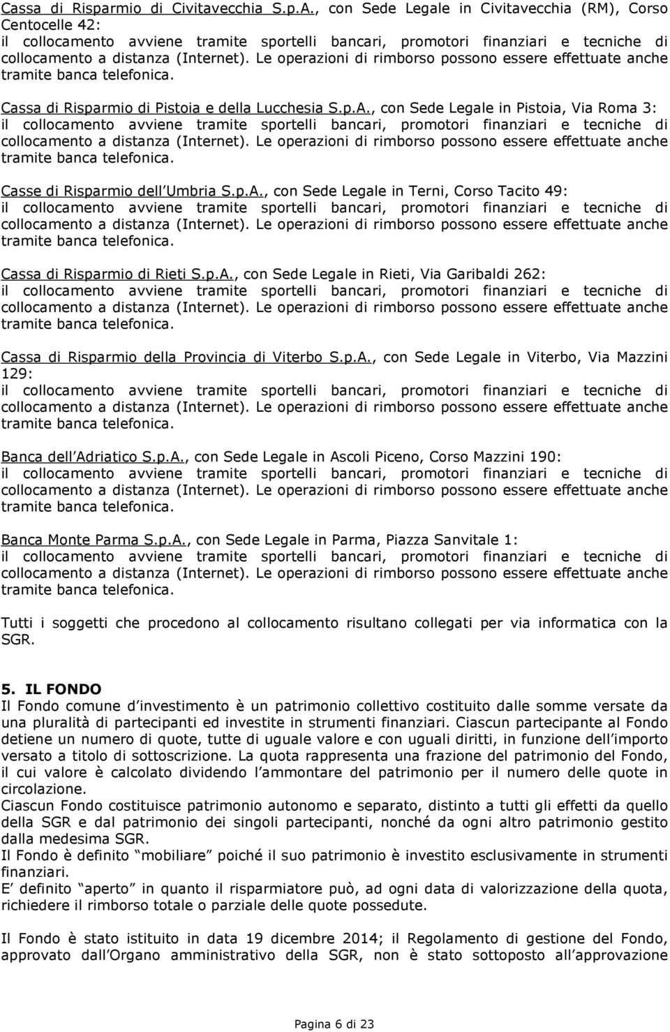 p.A., con Sede Legale in Ascoli Piceno, Corso Mazzini 190: Banca Monte Parma S.p.A., con Sede Legale in Parma, Piazza Sanvitale 1: Tutti i soggetti che procedono al collocamento risultano collegati per via informatica con la SGR.