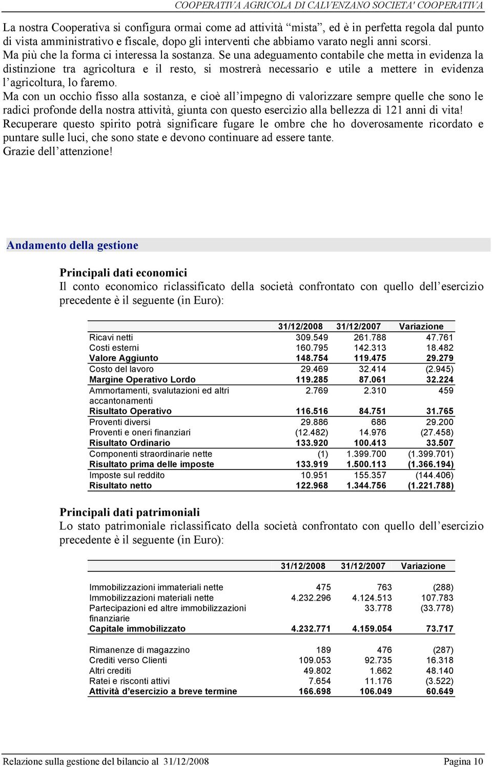 Se una adeguamento contabile che metta in evidenza la distinzione tra agricoltura e il resto, si mostrerà necessario e utile a mettere in evidenza l agricoltura, lo faremo.