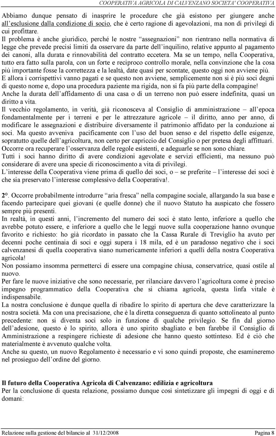 Il problema è anche giuridico, perché le nostre assegnazioni non rientrano nella normativa di legge che prevede precisi limiti da osservare da parte dell inquilino, relative appunto al pagamento dei