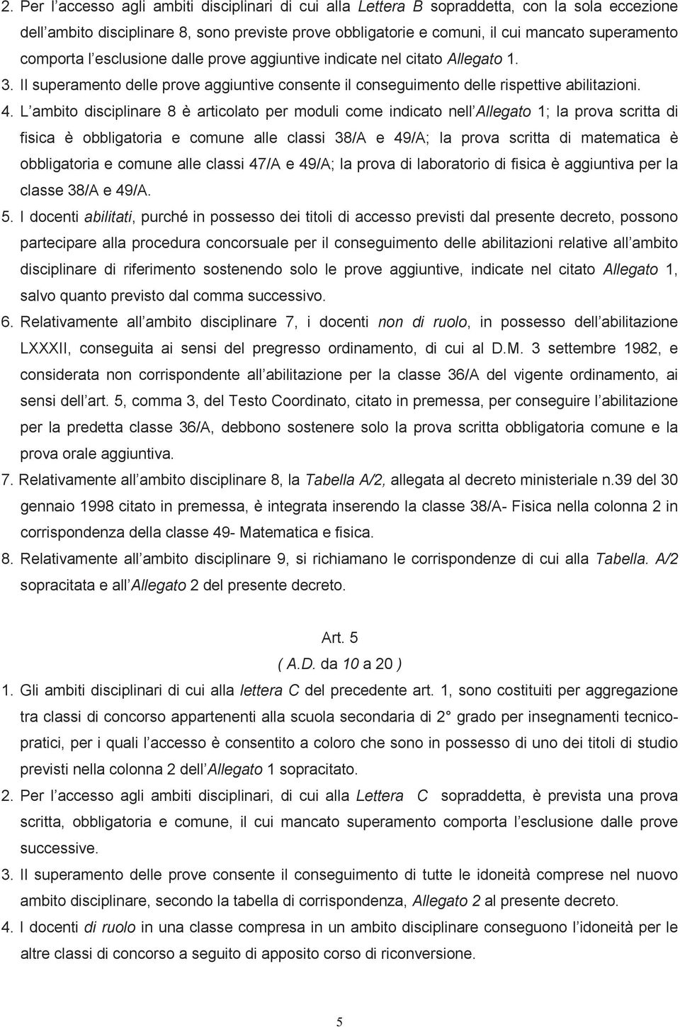 L ambito disciplinare 8 è articolato per moduli come indicato nell Allegato 1; la prova scritta di fisica è obbligatoria e comune alle classi 38/A e 49/A; la prova scritta di matematica è