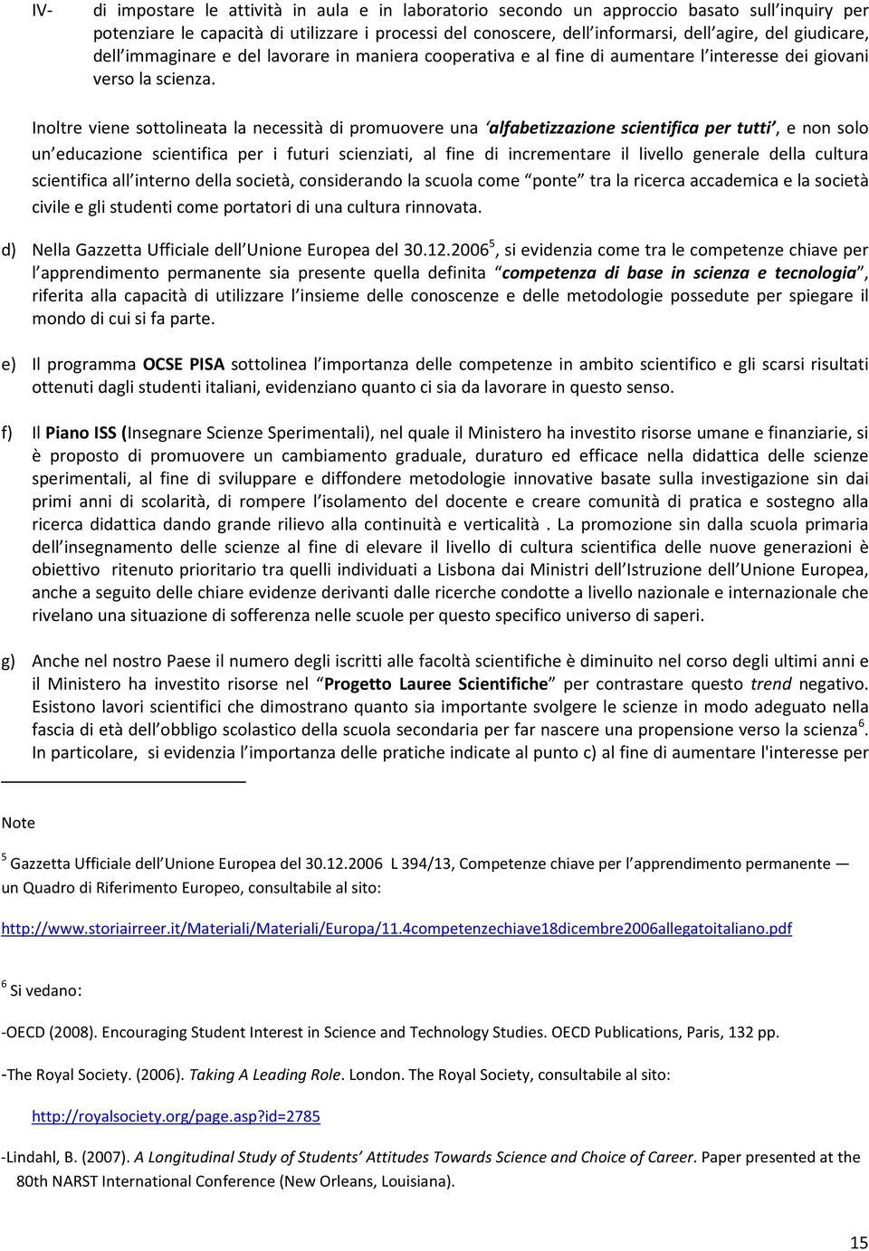 Inoltre viene sottolineata la necessità di promuovere una alfabetizzazione scientifica per tutti, e non solo un educazione scientifica per i futuri scienziati, al fine di incrementare il livello