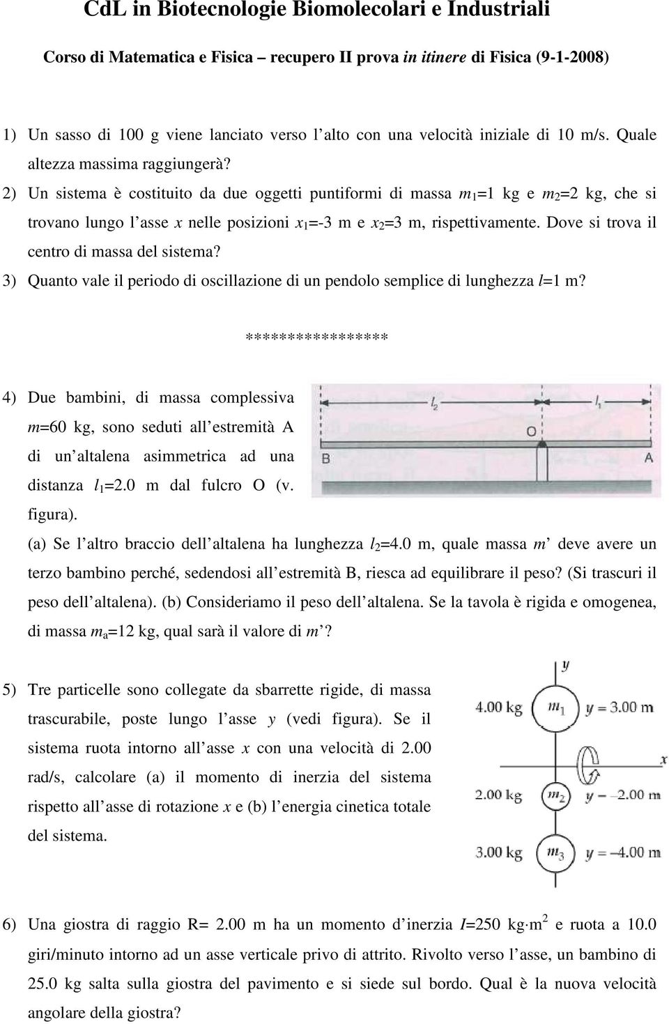 2) Un sistema è costituito da due oggetti puntiformi di massa m 1 =1 kg e m 2 =2 kg, che si trovano lungo l asse x nelle posizioni x 1 =-3 m e x 2 =3 m, rispettivamente.