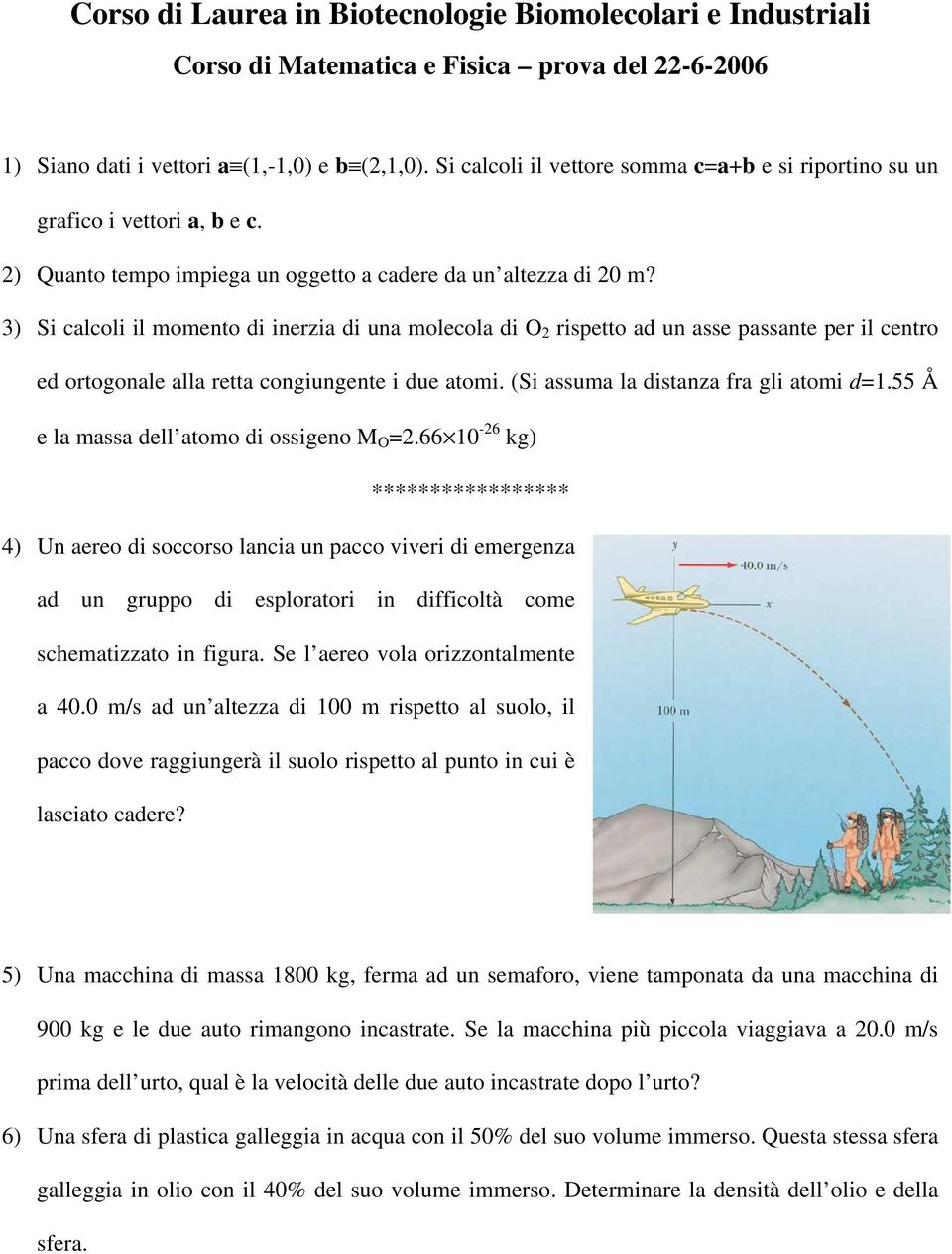 3) Si calcoli il momento di inerzia di una molecola di O 2 rispetto ad un asse passante per il centro ed ortogonale alla retta congiungente i due atomi. (Si assuma la distanza fra gli atomi d=1.