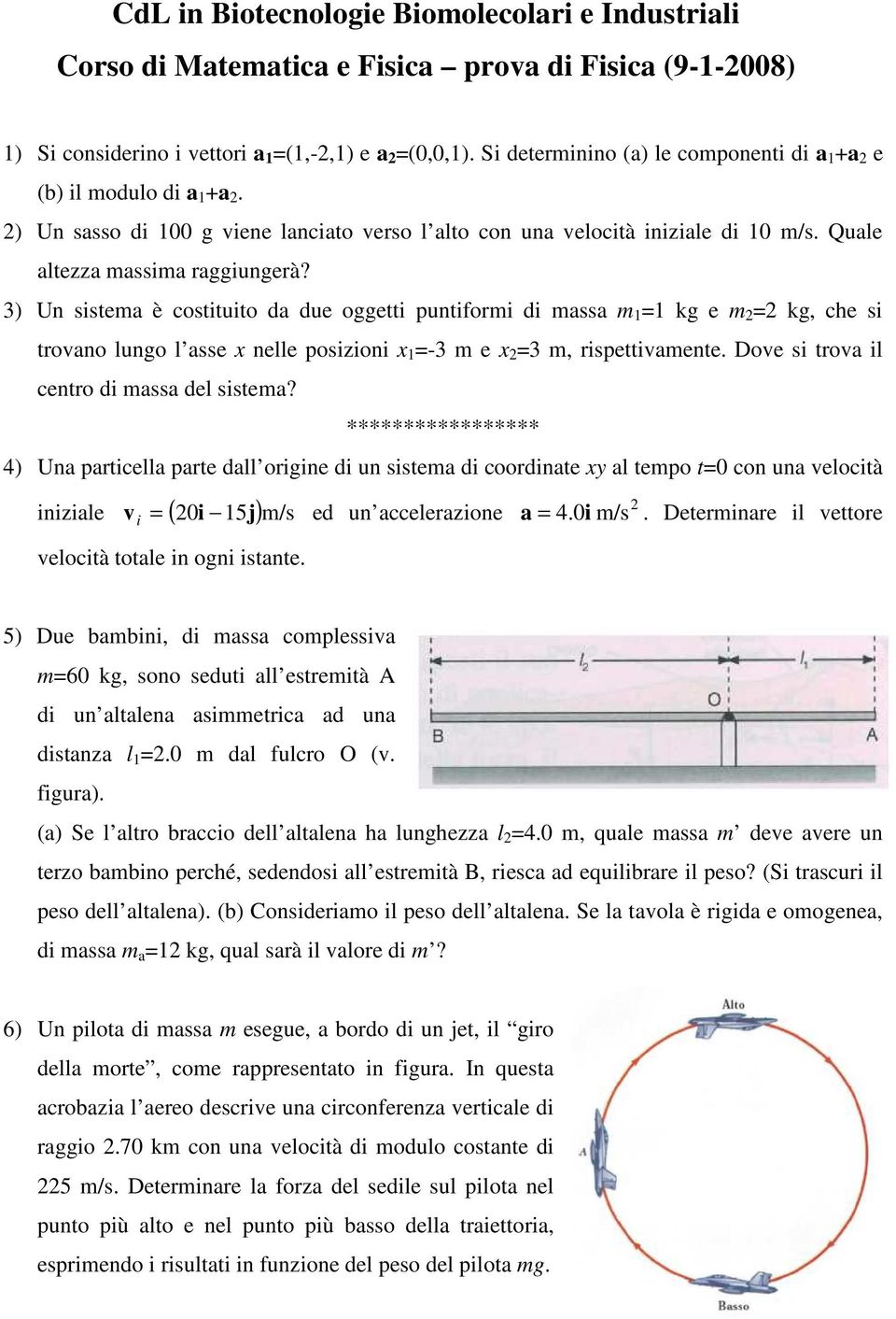 3) Un sistema è costituito da due oggetti puntiformi di massa m 1 =1 kg e m 2 =2 kg, che si trovano lungo l asse x nelle posizioni x 1 =-3 m e x 2 =3 m, rispettivamente.