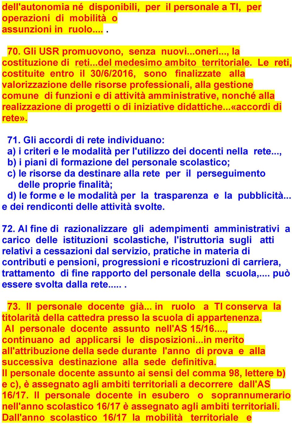 Le reti, costituite entro il 30/6/2016, sono finalizzate alla valorizzazione delle risorse professionali, alla gestione comune di funzioni e di attività amministrative, nonché alla realizzazione di