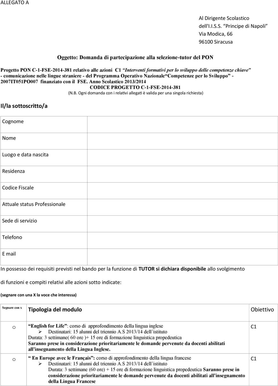 s. Principe di Napoli Via Modica, 66 96100 Siracusa Oggetto: Domanda di partecipazione alla selezione-tutor del PON Progetto PON C-1-FSE-2014-381 relativo alle azioni C1 Interventi formativi per lo