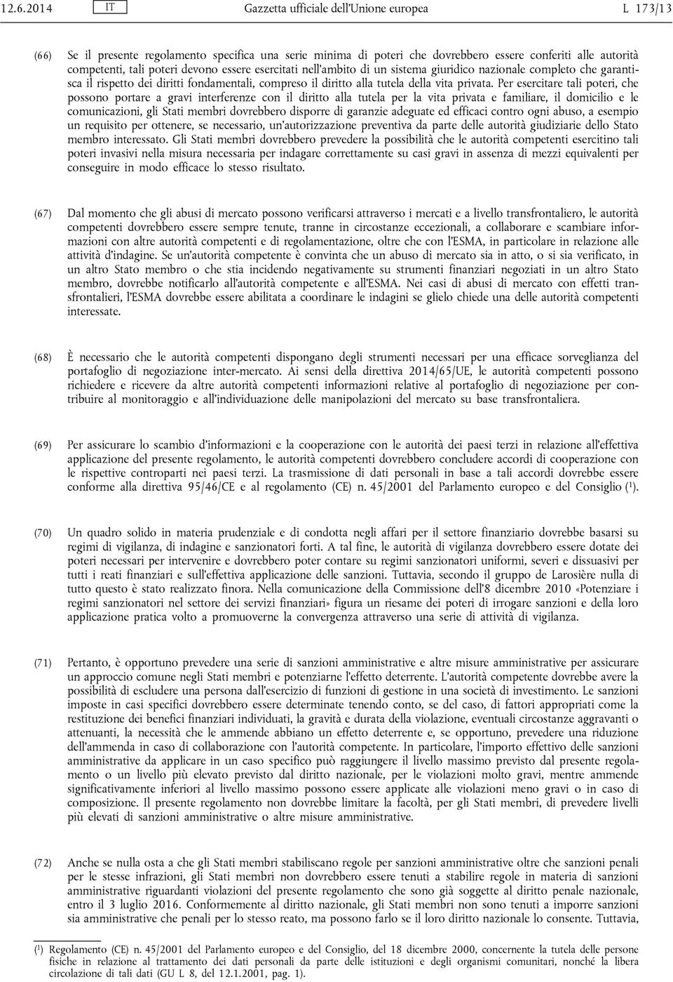 Per esercitare tali poteri, che possono portare a gravi interferenze con il diritto alla tutela per la vita privata e familiare, il domicilio e le comunicazioni, gli Stati membri dovrebbero disporre