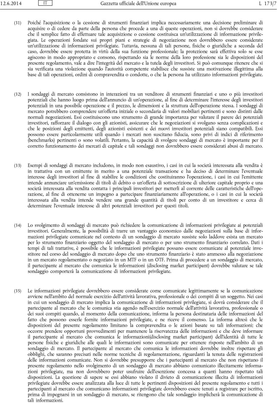 privilegiata. Le operazioni fondate sui propri piani e strategie di negoziazione non dovrebbero essere considerate un utilizzazione di informazioni privilegiate.