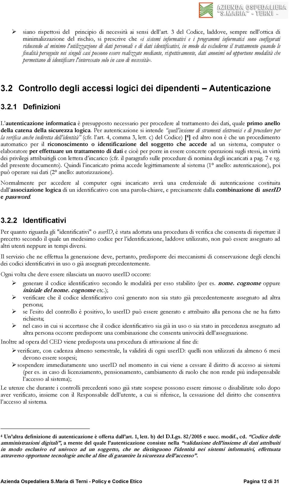 dati personali e di dati identificativi, in modo da escluderne il trattamento quando le finalità perseguite nei singoli casi possono essere realizzate mediante, rispettivamente, dati anonimi od