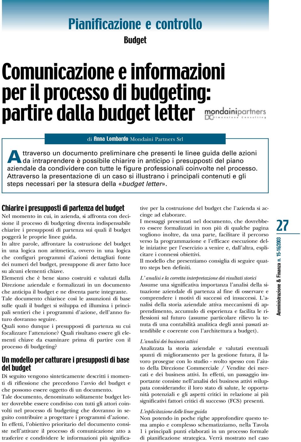 Attraverso la presentazione di un caso si illustrano i principali contenuti e gli steps necessari per la stesura della «budget letter».