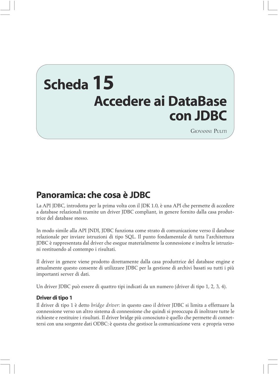 In modo simile alla API JNDI, JDBC funziona come strato di comunicazione verso il database relazionale per inviare istruzioni di tipo SQL.