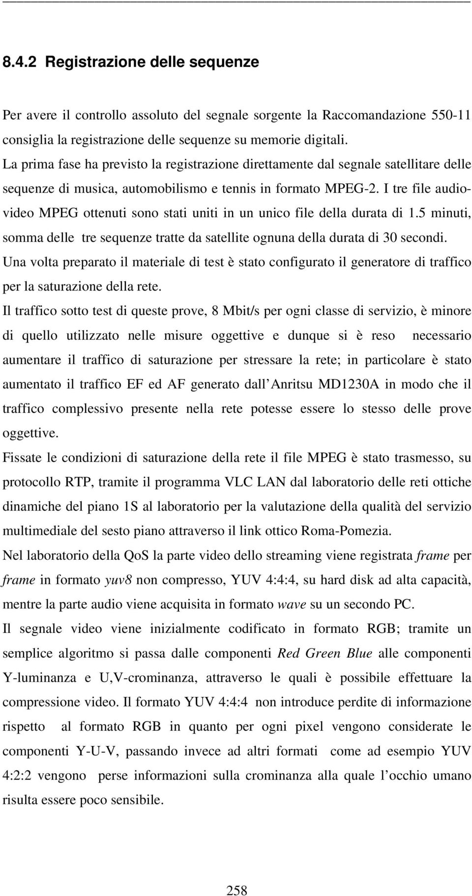 I tre file audiovideo MPEG ottenuti sono stati uniti in un unico file della durata di 1.5 minuti, somma delle tre sequenze tratte da satellite ognuna della durata di 30 secondi.