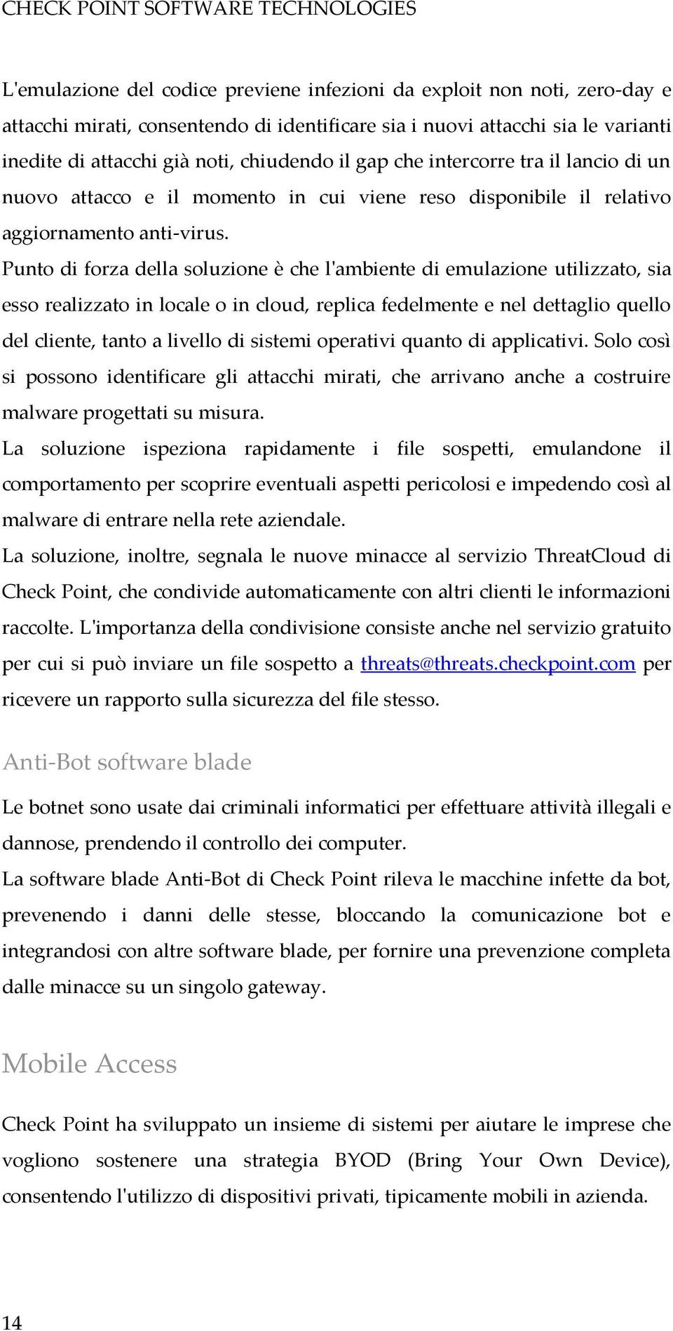 Punto di forza della soluzione è che l'ambiente di emulazione utilizzato, sia esso realizzato in locale o in cloud, replica fedelmente e nel dettaglio quello del cliente, tanto a livello di sistemi