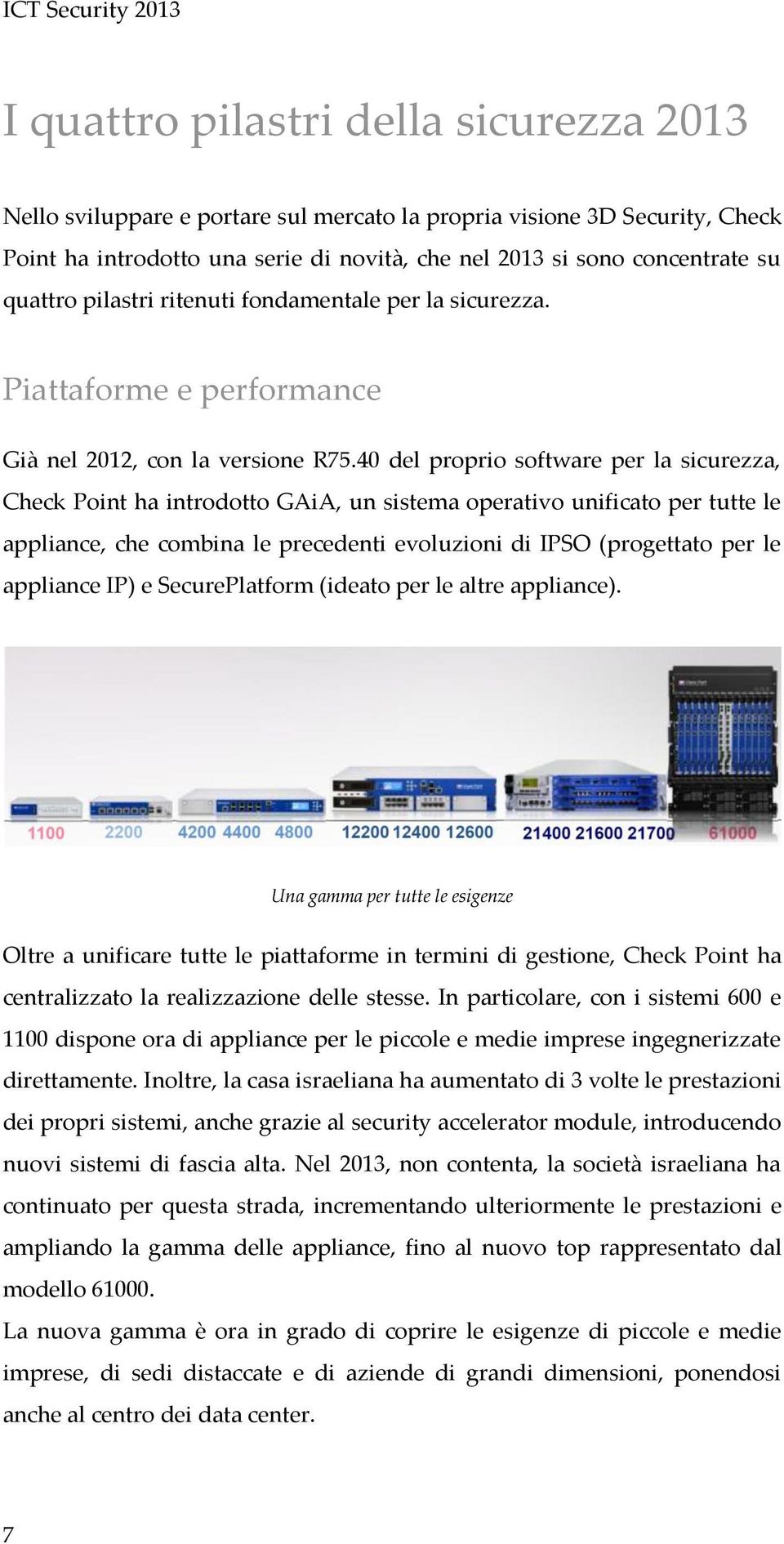 40 del proprio software per la sicurezza, Check Point ha introdotto GAiA, un sistema operativo unificato per tutte le appliance, che combina le precedenti evoluzioni di IPSO (progettato per le