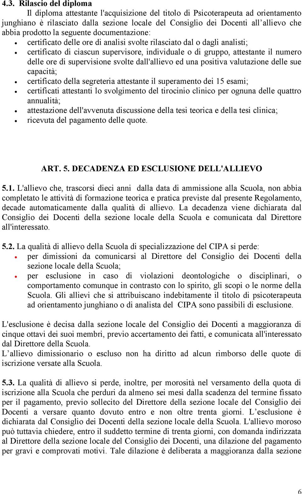 ore di supervisione svolte dall'allievo ed una positiva valutazione delle sue capacità; certificato della segreteria attestante il superamento dei 15 esami; certificati attestanti lo svolgimento del