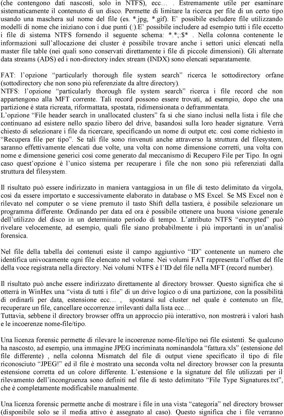 E possibile escludere file utilizzando modelli di nome che iniziano con i due punti (:).E possibile includere ad esempio tutti i file eccetto i file di sistema NTFS fornendo il seguente schema: *.