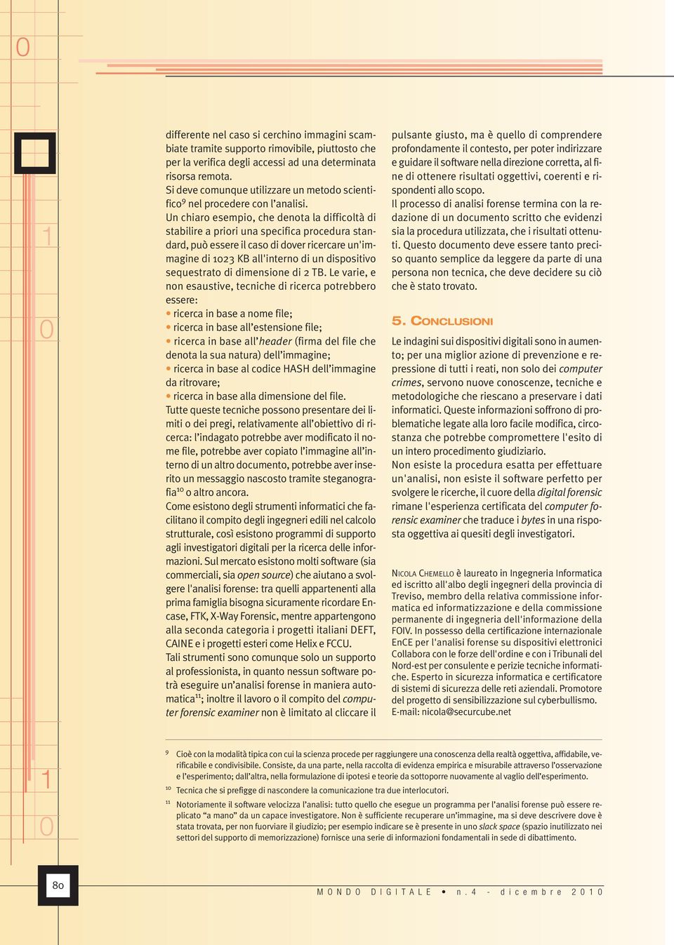 Un chiaro esempio, che denota la difficoltà di stabilire a priori una specifica procedura standard, può essere il caso di dover ricercare un'immagine di 23 KB all'interno di un dispositivo