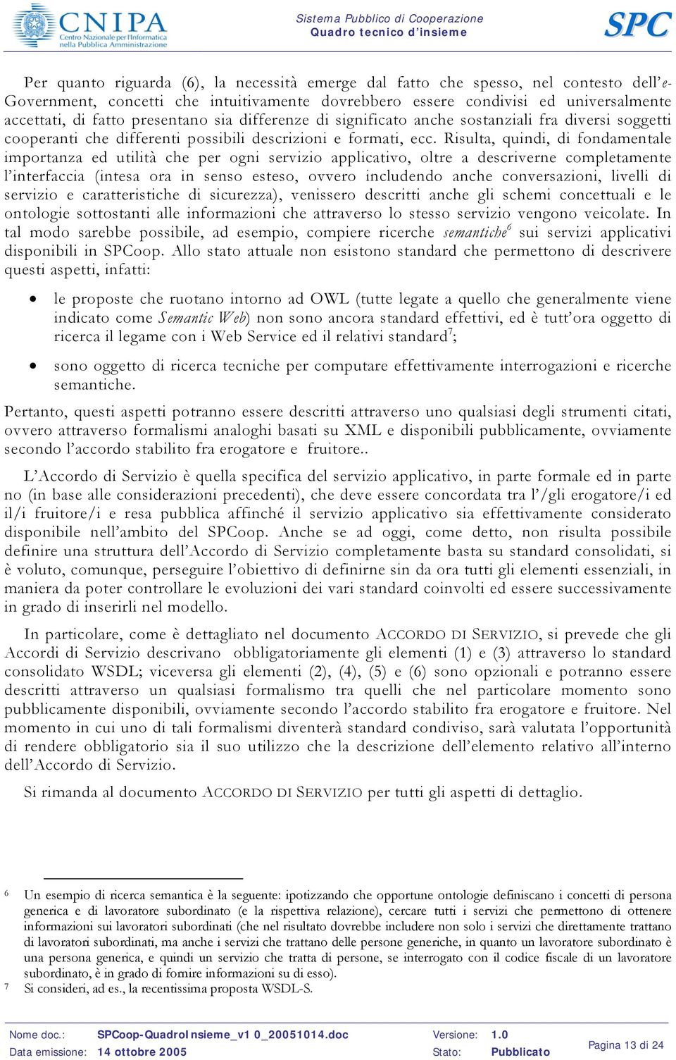 Risulta, quindi, di fondamentale importanza ed utilità che per ogni servizio applicativo, oltre a descriverne completamente l interfaccia (intesa ora in senso esteso, ovvero includendo anche