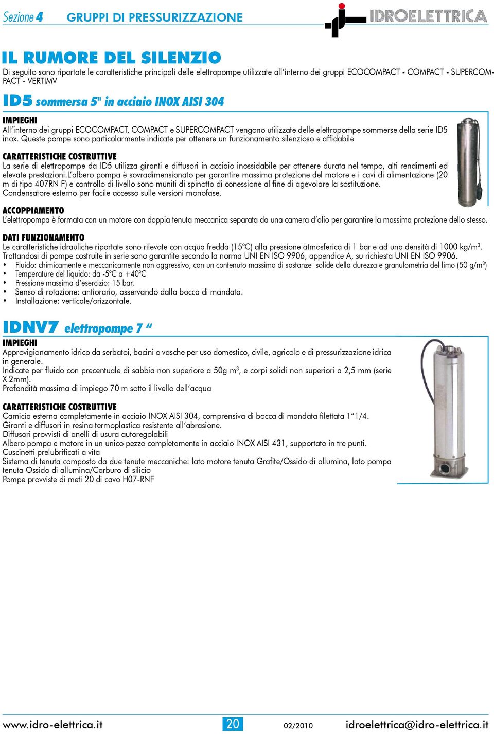 inox. Queste pompe sono particolarmente indicate per ottenere un funzionamento silenzioso e affidabile CARATTERISTICHE COSTRUTTIVE La serie di elettropompe da ID5 utilizza giranti e diffusori in