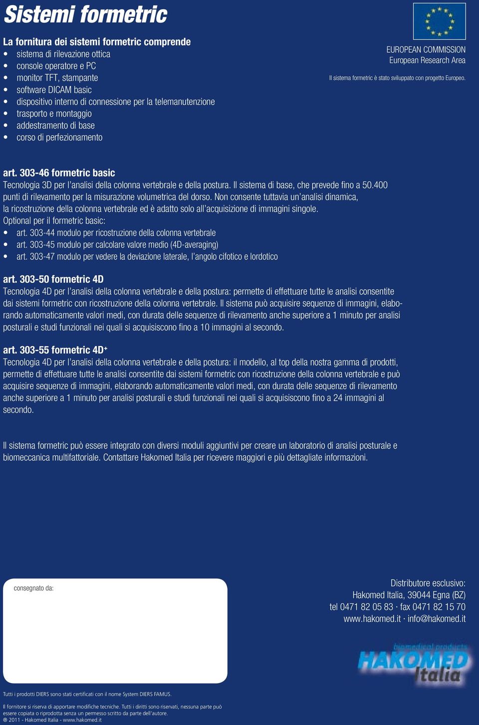 303-46 formetric basic Tecnologia 3D per l analisi della colonna vertebrale e della postura. Il sistema di base, che prevede fi no a 50.