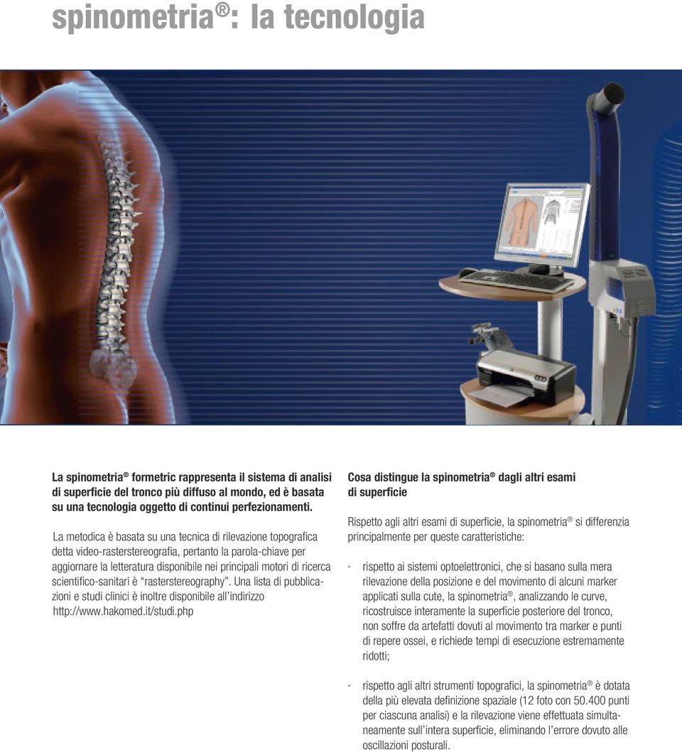 scientifi co-sanitari è rasterstereography. Una lista di pubblicazioni e studi clinici è inoltre disponibile all indirizzo http://www.hakomed.it/studi.