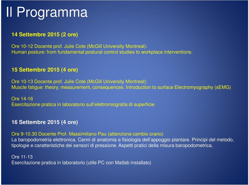 Introduction to surface Electromyography (semg) Ore 14-16 Esercitazione pratica in laboratorio sull elettromiografia di superficie 16 Settembre 2015 (4 ore) Ore 9-10.30 Docente Prof.