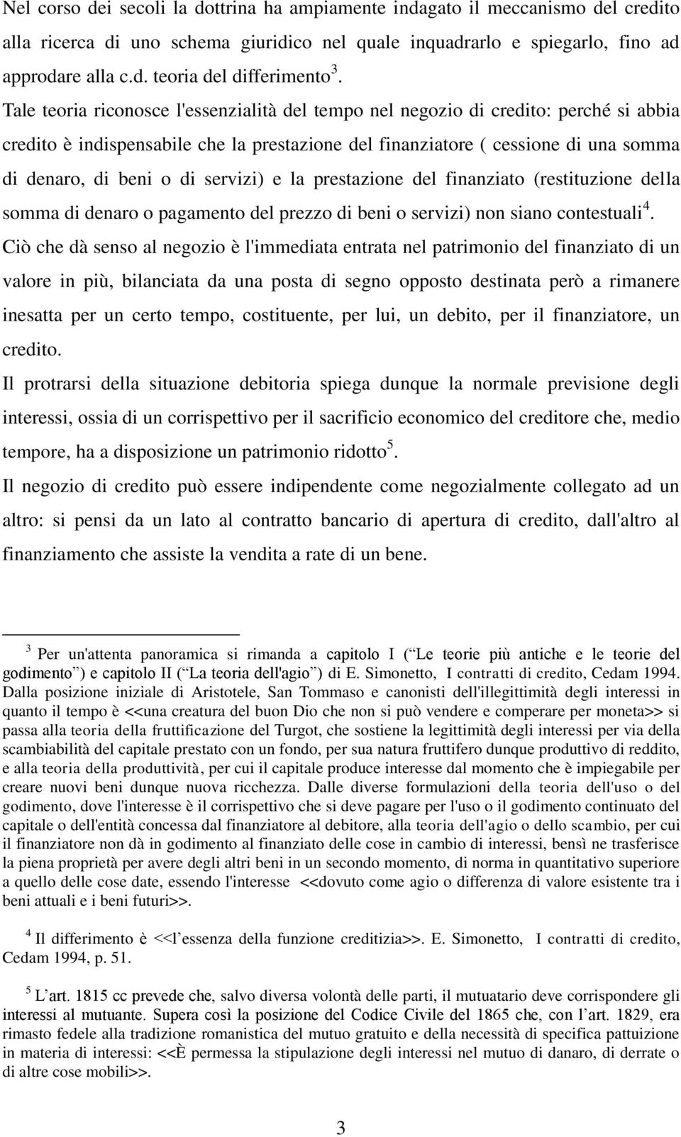 servizi) e la prestazione del finanziato (restituzione della somma di denaro o pagamento del prezzo di beni o servizi) non siano contestuali 4.