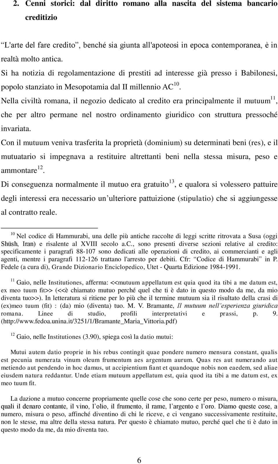 Nella civiltà romana, il negozio dedicato al credito era principalmente il mutuum 11, che per altro permane nel nostro ordinamento giuridico con struttura pressoché invariata.