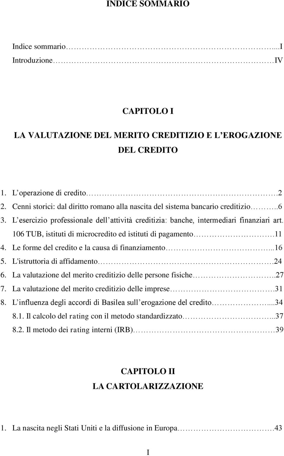 106 TUB, istituti di microcredito ed istituti di pagamento.11 4. Le forme del credito e la causa di finanziamento...16 5. L'istruttoria di affidamento.24 6.