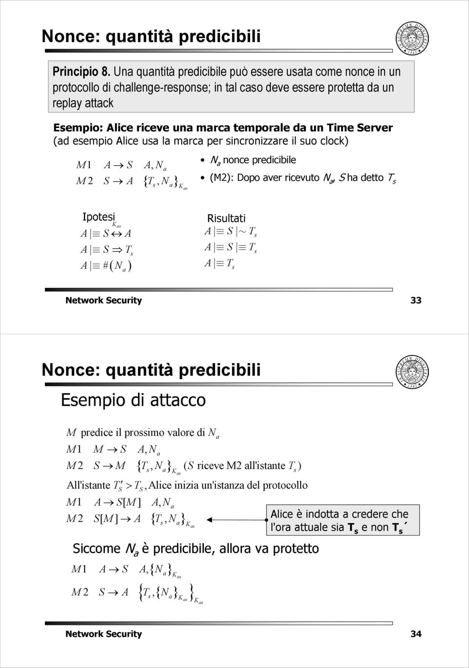 lice us l mrc per sincronizzre il suo clock) M1 S, N { } M2 S T, N s s N nonce prediciile (M2): Dopo ver ricevuto N, S h detto T s Ipotesi s S S T s #( N ) Risultti S T S T T s s s Network Security