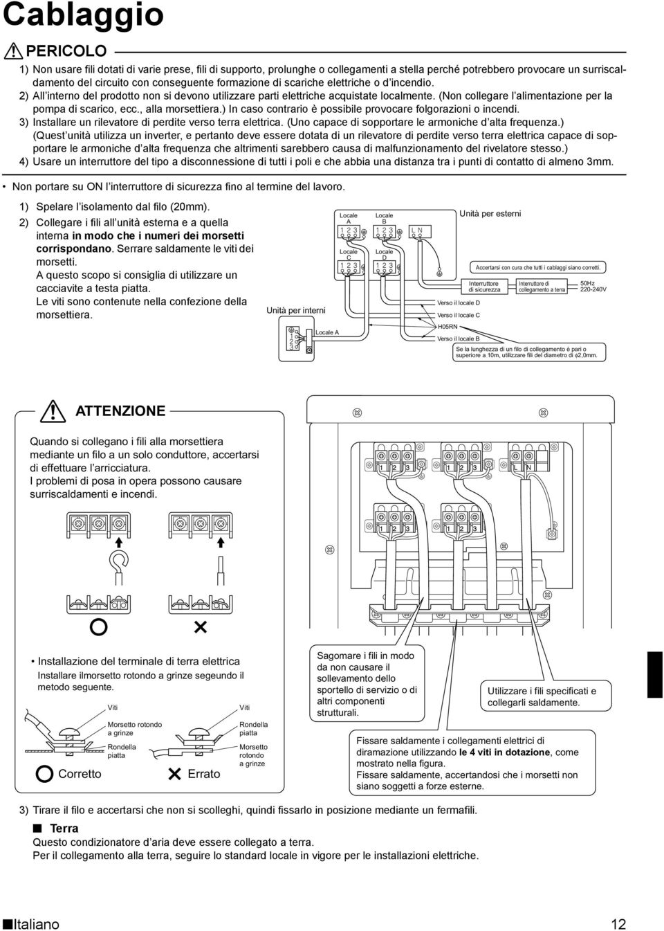 , alla morsettiera.) In caso contrario è possibile provocare folgorazioni o incendi. 3) Installare un rilevatore di perdite verso terra elettrica.