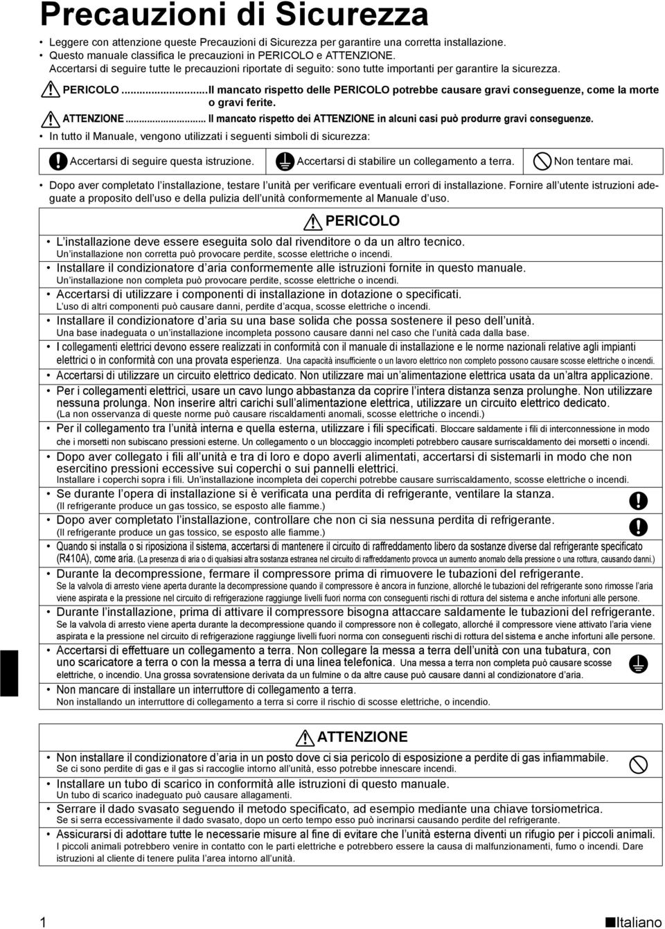 ..Il mancato rispetto delle PERICOLO potrebbe causare gravi conseguenze, come la morte o gravi ferite. ATTENZIONE... Il mancato rispetto dei ATTENZIONE in alcuni casi può produrre gravi conseguenze.