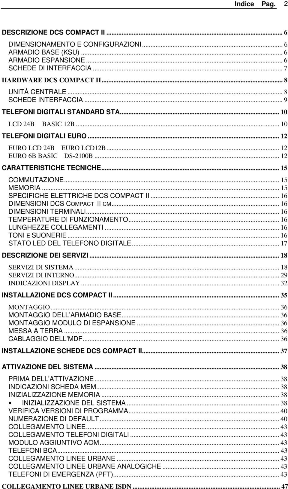 .. 12 CARATTERISTICHE TECNICHE... 15 COMMUTAZIONE... 15 MEMORIA... 15 SPECIFICHE ELETTRICHE DCS COMPACT II... 16 DIMENSIONI DCS COMPACT II CM... 16 DIMENSIONI TERMINALI.