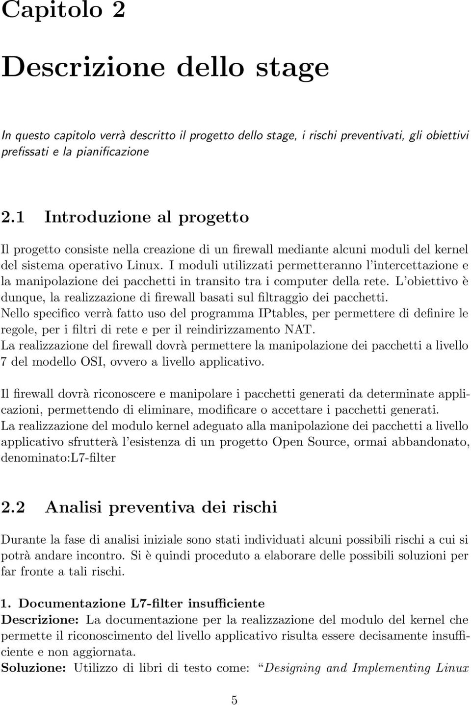 I moduli utilizzati permetteranno l intercettazione e la manipolazione dei pacchetti in transito tra i computer della rete.