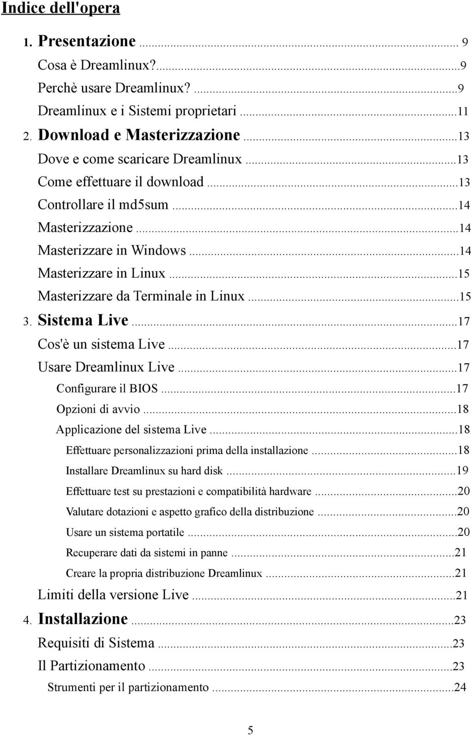 ..17 Cos'è un sistema Live...17 Usare Dreamlinux Live...17 Configurare il BIOS...17 Opzioni di avvio...18 Applicazione del sistema Live...18 Effettuare personalizzazioni prima della installazione.