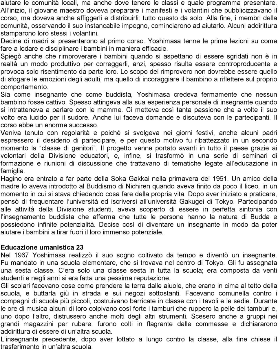 Alla fine, i membri della comunità, osservando il suo instancabile impegno, cominciarono ad aiutarlo. Alcuni addirittura stamparono loro stessi i volantini.