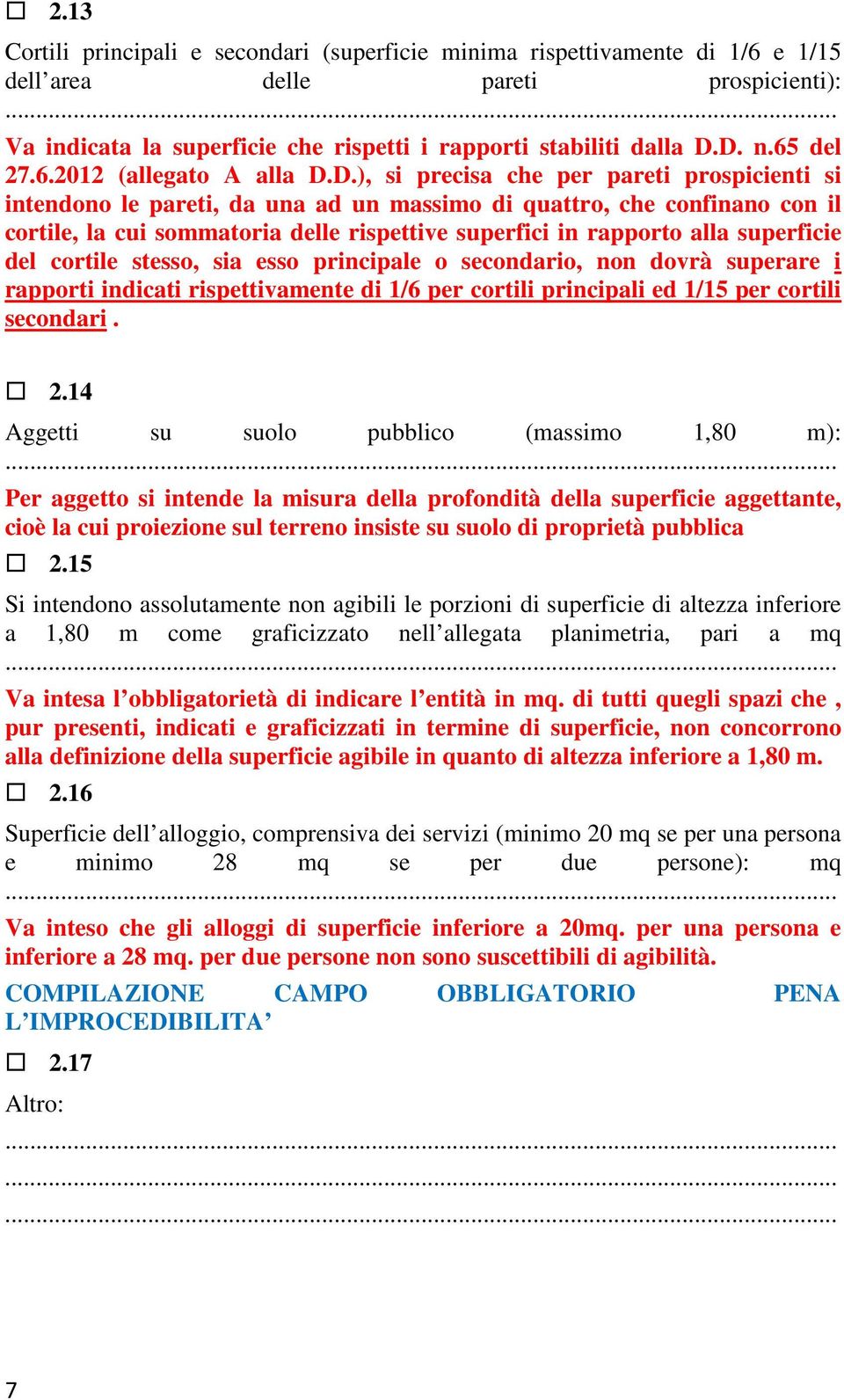 D.), si precisa che per pareti prospicienti si intendono le pareti, da una ad un massimo di quattro, che confinano con il cortile, la cui sommatoria delle rispettive superfici in rapporto alla