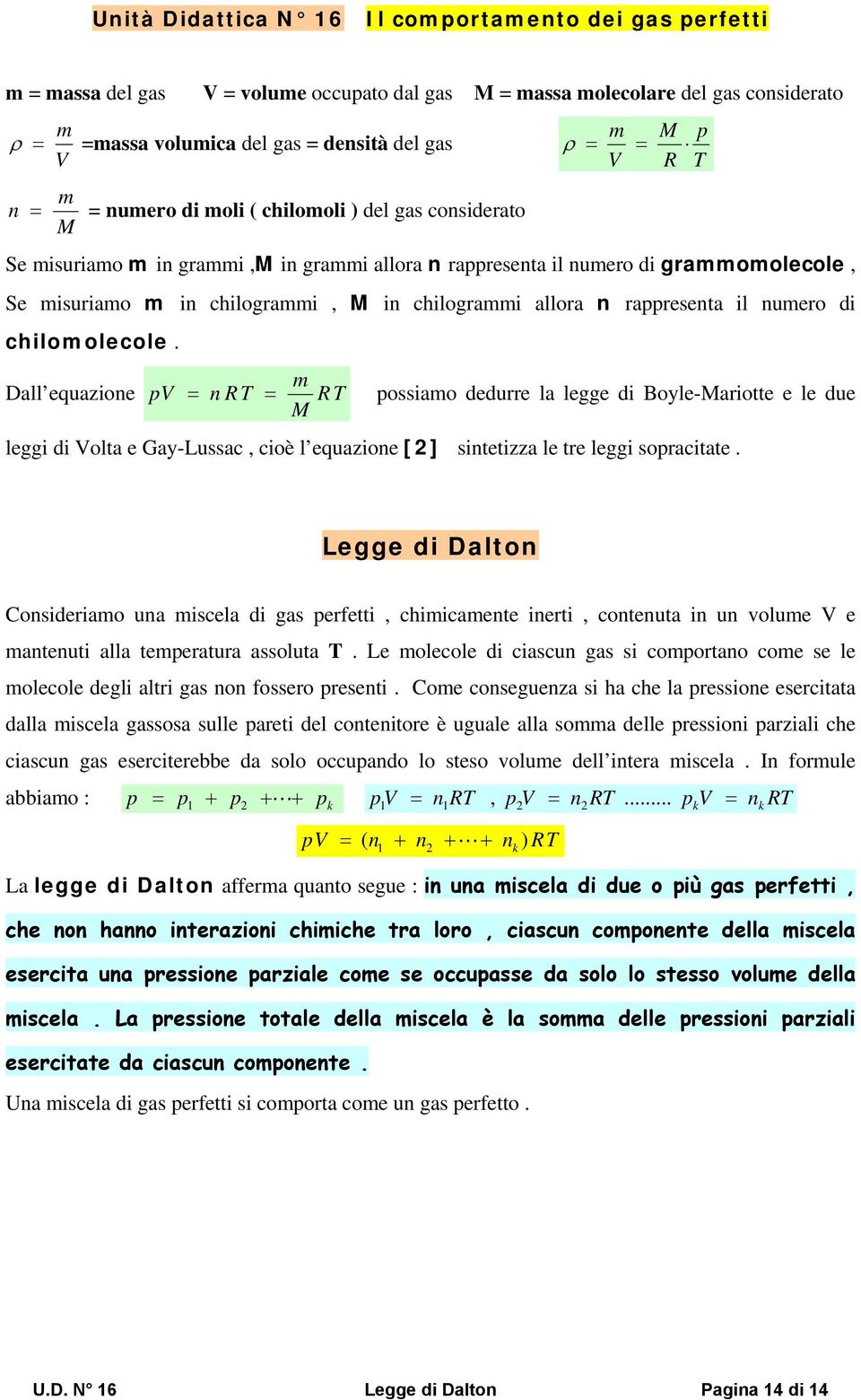 chiloolecole. Dall equazione pv = n RT = M RT possiao dedurre la legge di Boyle-Mariotte e le due leggi di Volta e Gay-Lussac, cioè l equazione [2] sintetizza le tre leggi sopracitate.