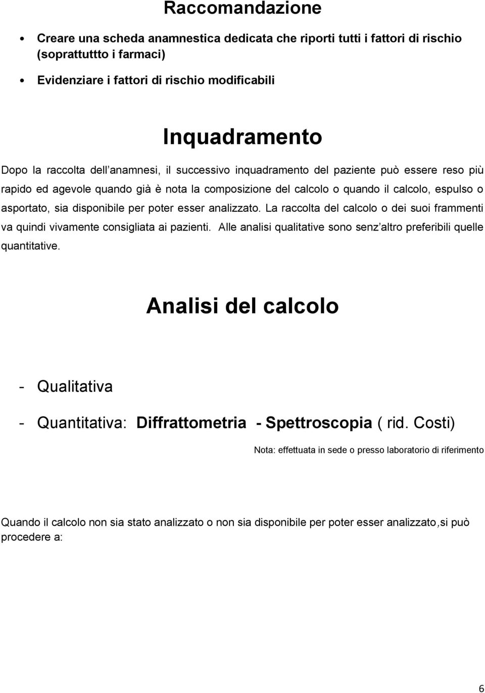 per poter esser analizzato. La raccolta del calcolo o dei suoi frammenti va quindi vivamente consigliata ai pazienti. Alle analisi qualitative sono senz altro preferibili quelle quantitative.