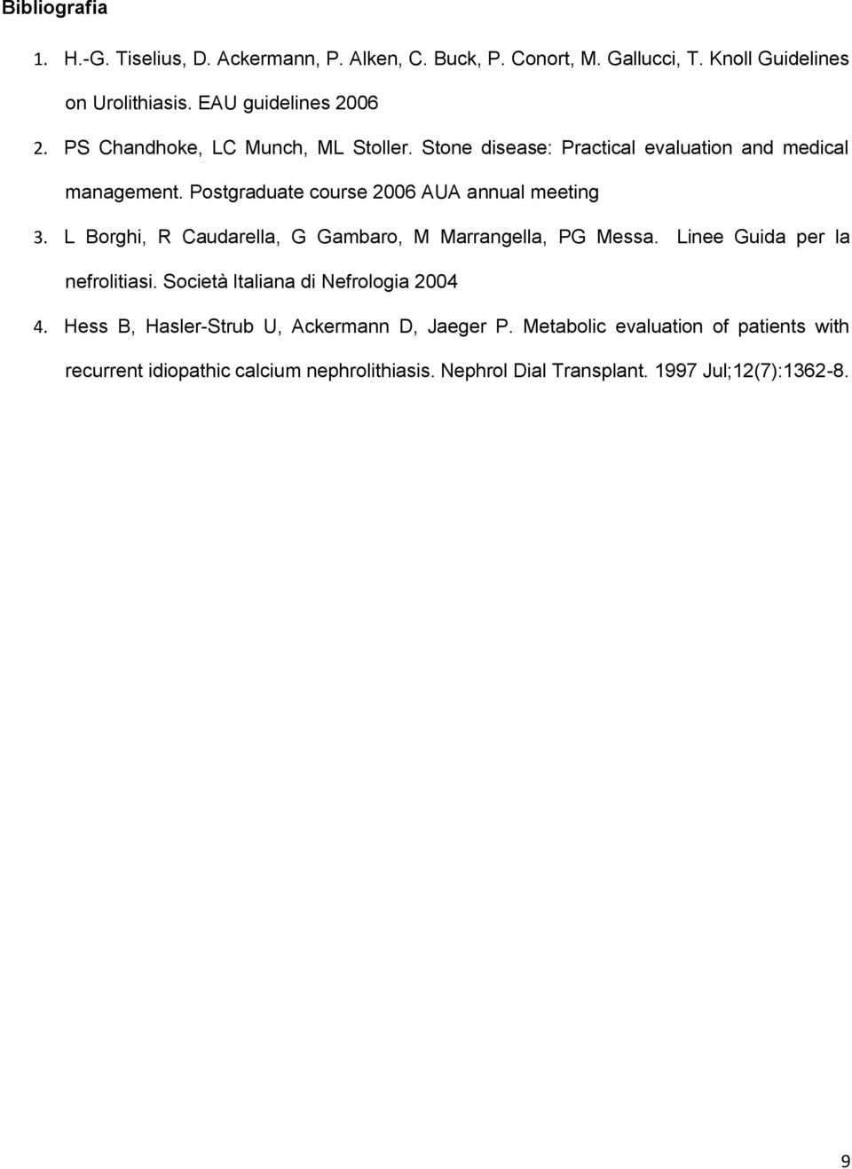 L Borghi, R Caudarella, G Gambaro, M Marrangella, PG Messa. Linee Guida per la nefrolitiasi. Società Italiana di Nefrologia 2004 4.