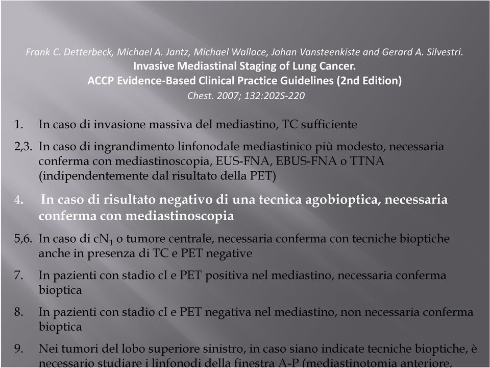 In caso di ingrandimento linfonodale mediastinico più modesto, necessaria conferma con mediastinoscopia, EUS-FNA, EBUS-FNA o TTNA (indipendentemente dal risultato della PET) 4.