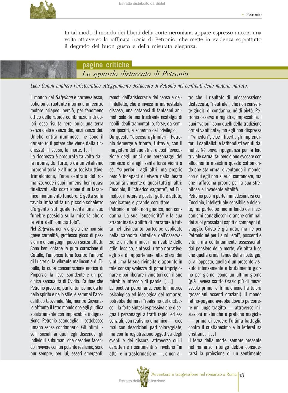 Il mondo del Satyricon è carnevalesco, policromo, ruotante intorno a un centro motore priapeo; perciò, per fenomeno ottico delle rapide combinazioni di colori, esso risulta nero, buio, una terra