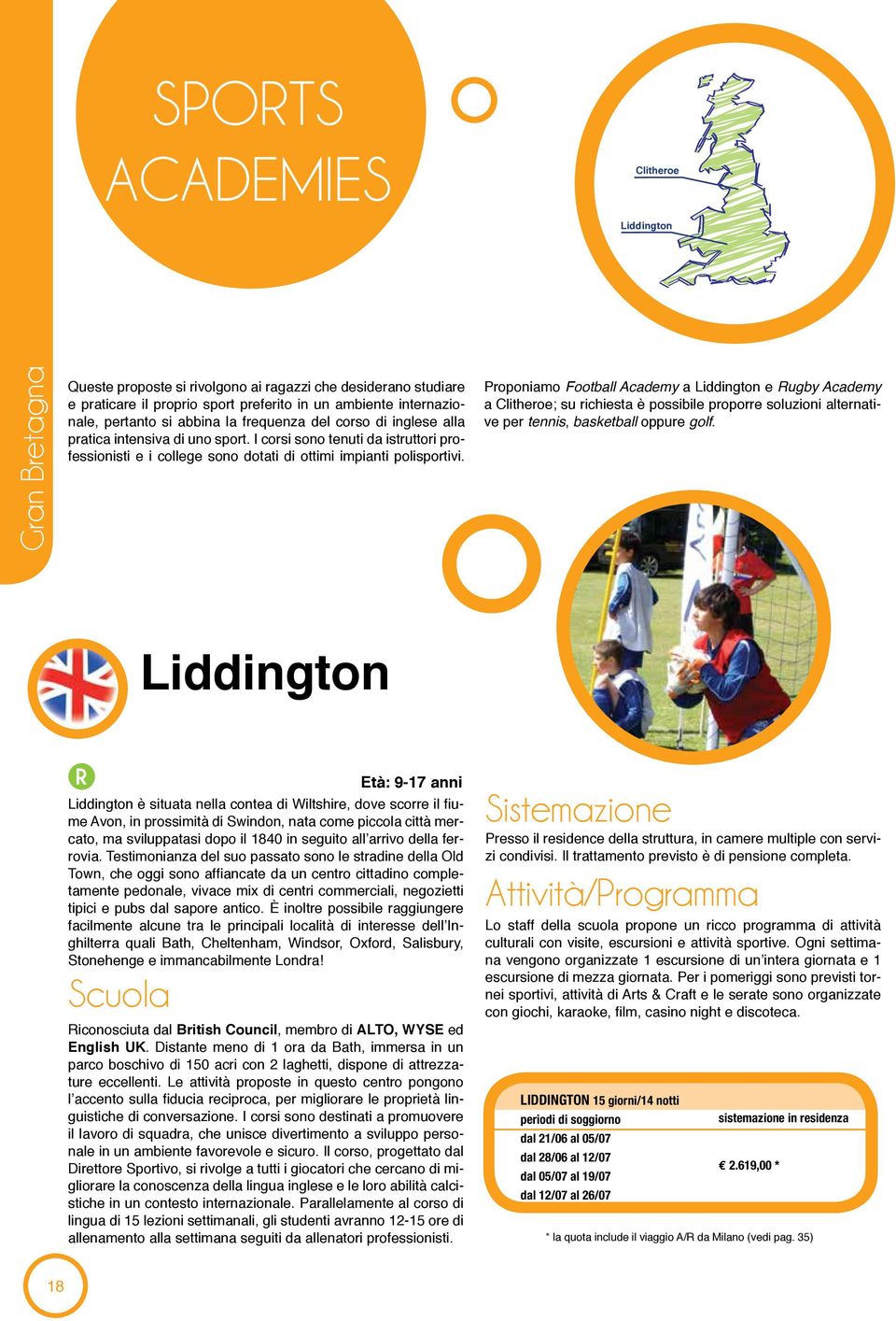 Proponiamo ootball Academy a Liddington e Rugby Academy a Clitheroe; su richiesta è possibile proporre soluzioni alternative per tennis, basketball oppure golf.