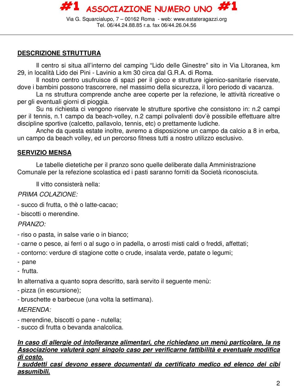 La ns struttura comprende anche aree coperte per la refezione, le attività ricreative o per gli eventuali giorni di pioggia.