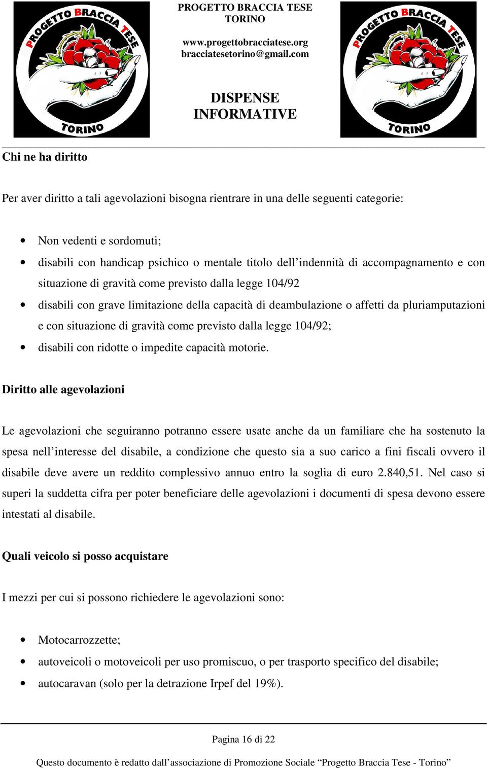 come previsto dalla legge 104/92; disabili con ridotte o impedite capacità motorie.