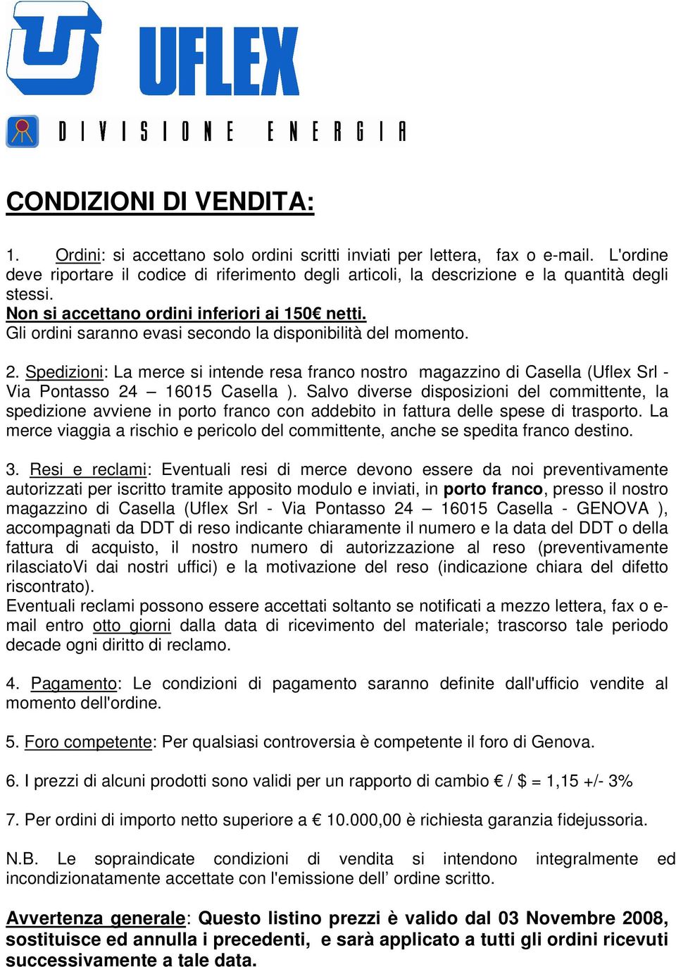 Gli ordini saranno evasi secondo la disponibilità del momento. 2. Spedizioni: La merce si intende resa franco nostro magazzino di Casella (Uflex Srl - Via Pontasso 24 16015 Casella ).