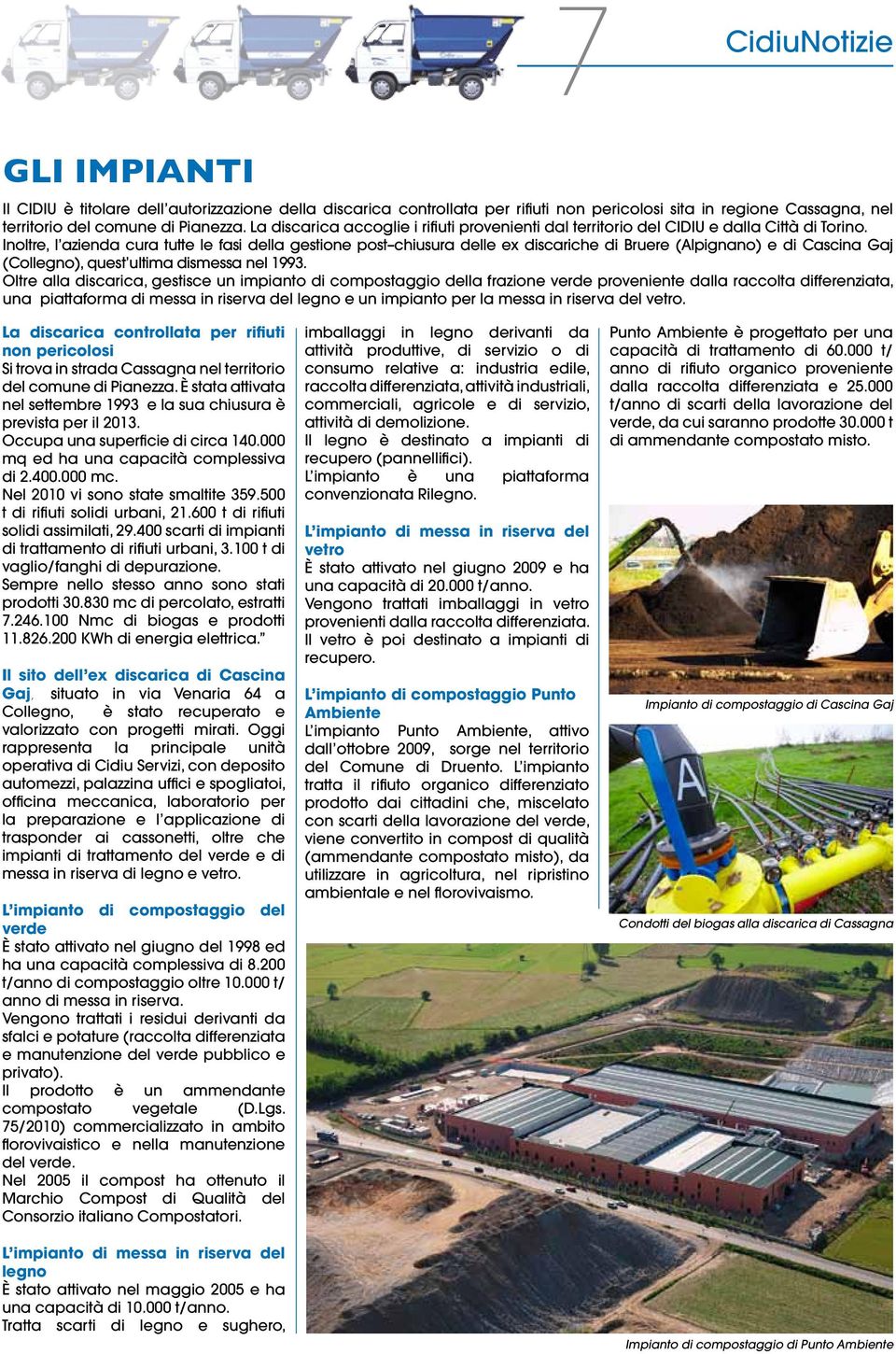 Inoltre, l azienda cura tutte le fasi della gestione post chiusura delle ex discariche di Bruere (Alpignano) e di Cascina Gaj (Collegno), quest ultima dismessa nel 1993.