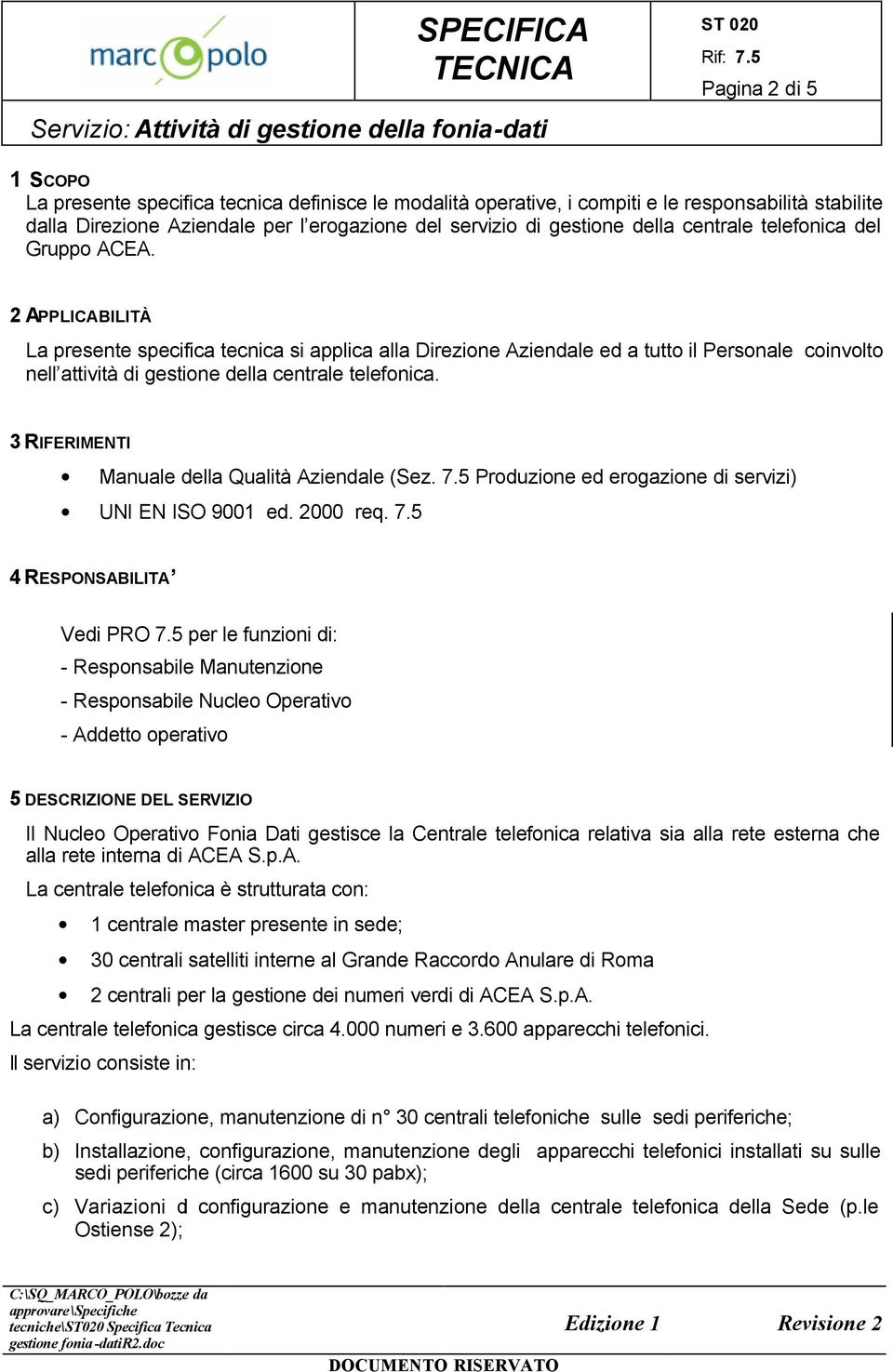 2 APPLICABILITÀ La presente specifica tecnica si applica alla Direzione Aziendale ed a tutto il Personale coinvolto nell attività di gestione della centrale telefonica.